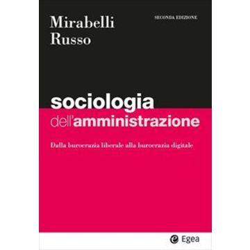 Sociologia dell'amministrazione. Dalla burocrazia liberale alla burocrazia digitale 2/ed. 2024 (Mirabelli Maria;Russo Antonio - Egea)