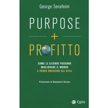 Purpose + profitto. Come le aziende possono migliorare il mondo e veder crescere gli utili
