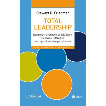 Total leadership. Raggiungere risultati e soddisfazione sul lavoro, in famiglia, nei rapporti sociali e per sé stessi