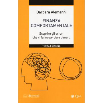 Finanza comportamentale. Scoprire gli errori che ci fanno perdere denaro 3/ed. 2024 (Alemanni Barbara - Egea)