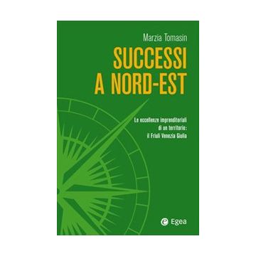 Successi a Nord-Est. Le eccellenze imprenditoriali di un territorio: il Friuli Venezia Giulia