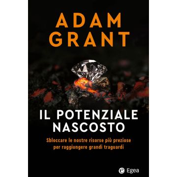 Il potenziale nascosto. Sbloccare le nostre risorse più preziose per raggiungere grandi traguardi