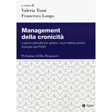 Management della cronicità. Logistiche aziendali per gestire i nuovi setting sanitari finanziati dal PNRR (Tozzi Valeria; Longo Francesco - Egea)