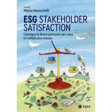 ESG stakeholder satisfaction. Coinvolgere le diverse generazioni per creare un moltiplicatore virtuoso (Mazzucchelli Monica - Egea)