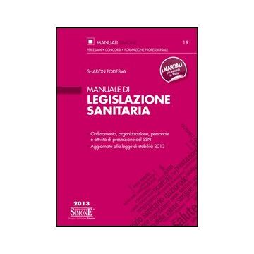Manuale Di Legislazione Sanitaria. Ordinamento, Organizzazione, Personale E Attivita' Di Prestazione Del Ssn. Aggiornato Alla Legge Di Stabilita' 2013 - Podesva Sharon - Simone - 9788824438629