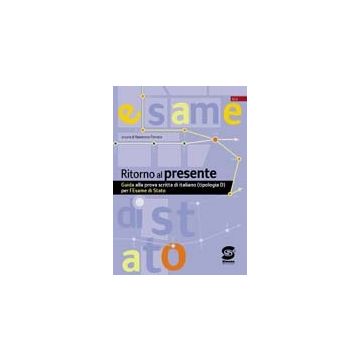 Ritorno Al Presente. Guida Alla Prova Scritta Di Italiano Per L'esame Di Stato.  Con Espansione Online. Per Le Scuole Superiori - Ferraro Nazareno - Simone - 9788824453523