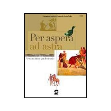 Per Aspera Ad Astra. Versioni Latine. Per Il Triennio Dei Licei E Degli Ist.  Magistrali - Anselmi Giampiero; Pullia Antonella M. - Simone - 9788824483308