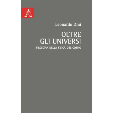 Oltre gli universi. Filosofia della fisica del cosmo (Leonardo Dini - Aracne)