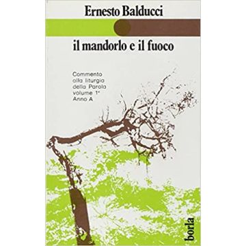 Il mandorlo e il fuoco. Commento alla liturgia della parola. Anno A