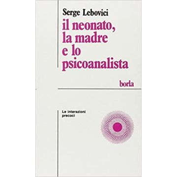 Il neonato, la madre e lo psicoanalista. Le interazioni precoci