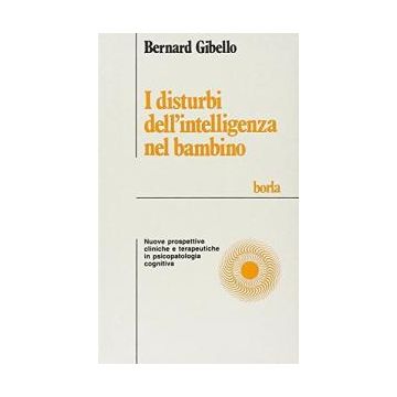 I disturbi dell'intelligenza nel bambino. Nuove prospettive cliniche e terapeutiche in psicologia cognitiva
