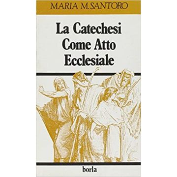La catechesi come atto ecclesiale. Catechetica fondamentale e metodologia catechistica attraverso i documenti del magistero della Chiesa