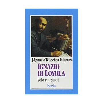 Ignazio di Loyola. Solo e a piedi