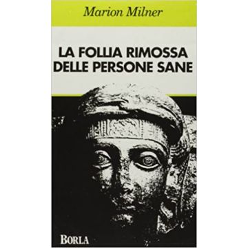 La follia rimossa delle persone sane. Quarantaquattro anni di esplorazioni nella psicoanalisi