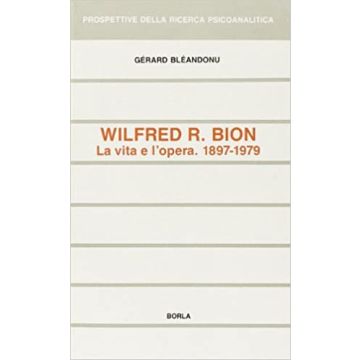 Wilfred R. Bion. La vita e l'opera (1897-1979)