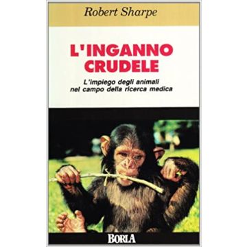 L'inganno crudele. L'impiego degli animali nel campo della ricerca medica