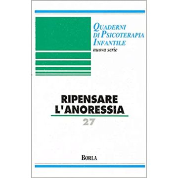 Quaderni di psicoterapia infantile. Vol. 27: Ripensare l'anoressia
