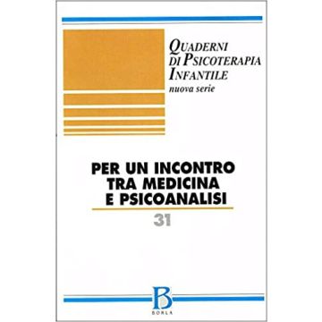 Quaderni di psicoterapia infantile. Vol. 31: Per un incontro tra medicina e psicoanalisi