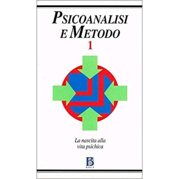 Psicoanalisi e metodo. Vol. 1: La nascita alla vita psichica