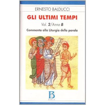 Gli ultimi tempi. Vol. 2: Anno B. Commento alla liturgia della parola