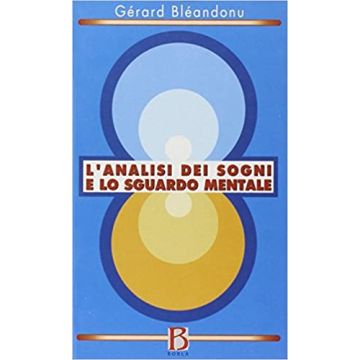 L'analisi dei sogni e lo sguardo mentale (Bléandonu Gérard; Ortu Francesca - Borla)