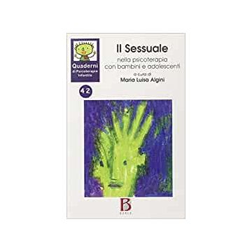 Quaderni di psicoterapia infantile. Vol. 42: Il sessuale nella psicoterapia con bambini e adolescenti