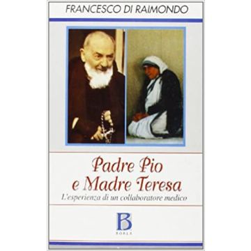 Padre Pio e madre Teresa. L'esperienza di un medico collaboratore