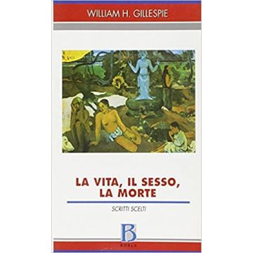 La vita, il sesso, la morte. Scritti scelti
