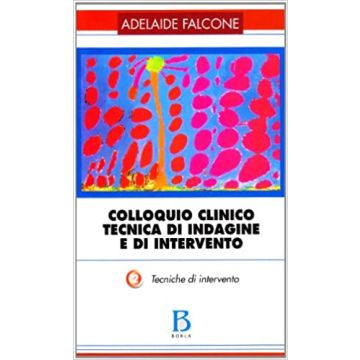 Colloquio clinico. Tecnica di indagine e di intervento. Vol. 2: Tecniche di intervento