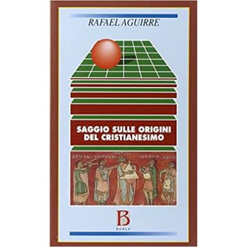 Saggio sulle origini del cristianesimo. Dalla religione politica di Gesù alla religione domestica di Paolo