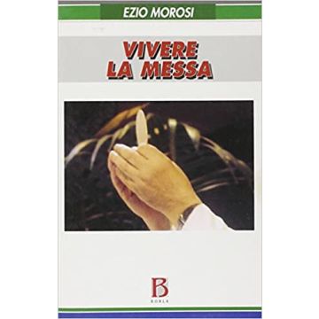 Vivere la messa. Riflessioni pastorali sulla celebrazione eucaristica