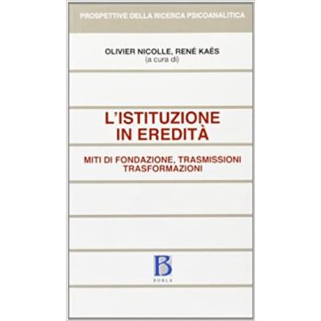 L'istituzione in eredità. Miti di fondazione, trasmissioni, trasformazioni