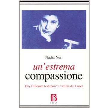 Un'estrema compassione. Etty Hillesum testimone e vittima del lager