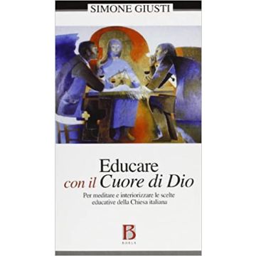 Educare con il cuore Dio. Per meditare e interiorizzare le scelte educative della Chiesa italiana