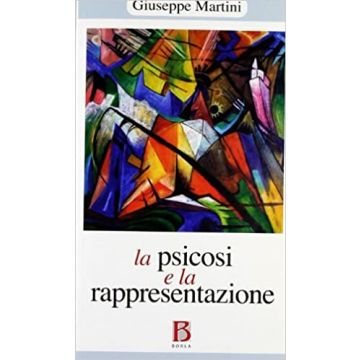 La psicosi e la rappresentazione. Psicoanalisi e psicopatologia (Martini Giuseppe - Borla)