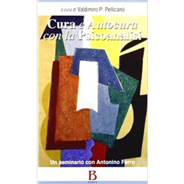 Cura e autocura con la psicoanalisi. Un seminario con Antonino Ferro