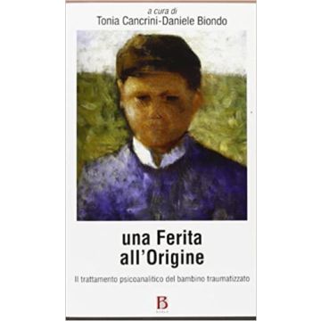 Una ferita all'origine. Trattamento psicoanalitico del bambino traumatizzato (Cancrini Tonia; Biondo Daniele - Borla)