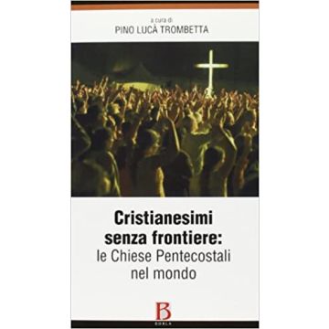 Cristianesimi senza frontiere. Le chiese pentecostali nel mondo