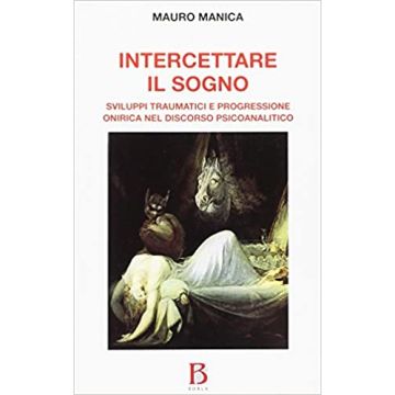 Intercettare il sogno. Sviluppi traumatici e progressione onirica nel discorso psicoanalitico (Manica Mauro - Borla)