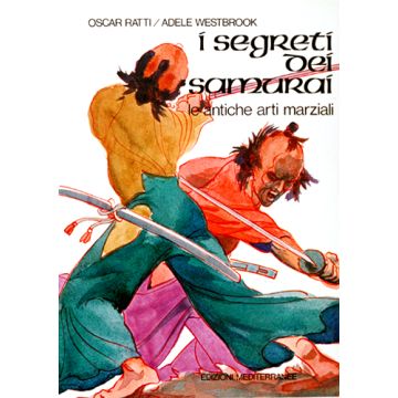 I Segreti Dei Samurai. Le Antiche Arti Marziali 
