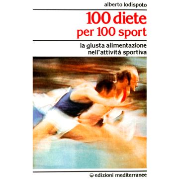 100 Diete Per 100 Sport. La Giusta Alimentazione Nell'attività Sportiva