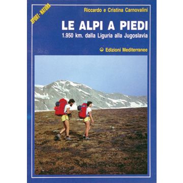 Le Alpi A Piedi. 1950 Km. Dalla Liguria Alla Jugoslavia 