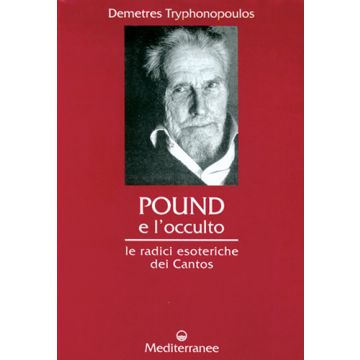 Pound E L'occulto. Le Radici Esoteriche Dei Cantos