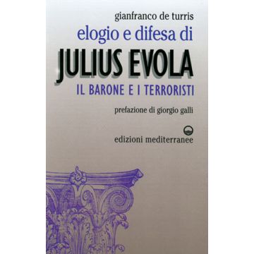 Elogio E Difesa Di Julius Evola. Il Barone E I Terroristi