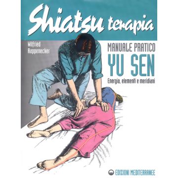 Shiatsuterapia. Yu Sen. Energia, Elementi E Meridiani. Manuale Pratico