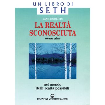 La Realtà Sconosciuta. Vol. 1: Nel Mondo Delle Realtà Possibili. Un Libro Di Seth.