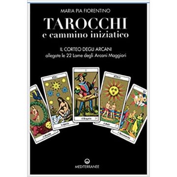 I tarocchi. Cammino iniziatico. Il corteo degli arcani. Con le 22 lame degli arcani maggiori