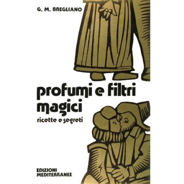 Profumi E Filtri Magici. Ricette E Segreti