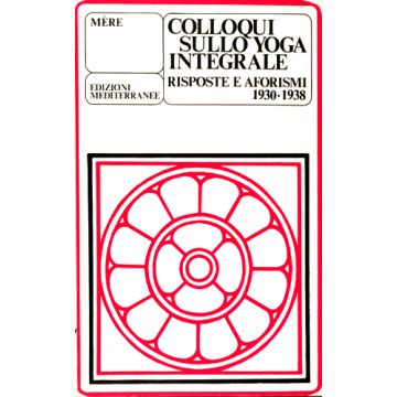 Colloqui Sullo Yoga Integrale. Risposte E Aforismi 1930-1938
