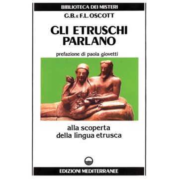 Gli Etruschi Parlano. Alla Scoperta Della Lingua Etrusca 